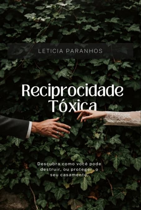 Capa do livro Reciprocidade Tóxica, de Letícia Paranhos: duas mãos, uma de terno e outra de renda de noiva, quase se tocando diante de uma parede de hera